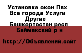 Установка окон Пвх - Все города Услуги » Другие   . Башкортостан респ.,Баймакский р-н